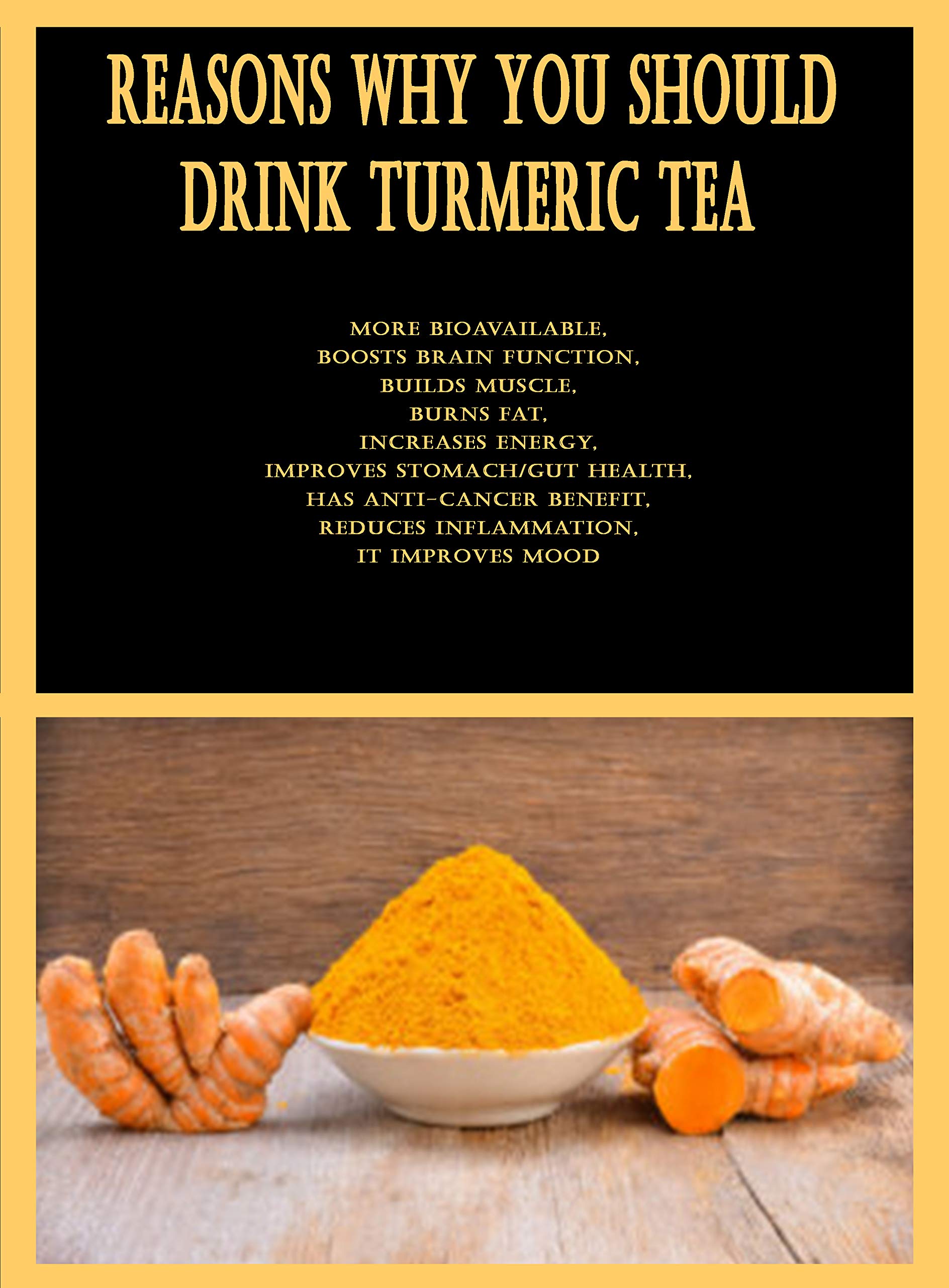 Reasons Why You Should Drink Turmeric Tea More Bioavailable, Boosts
