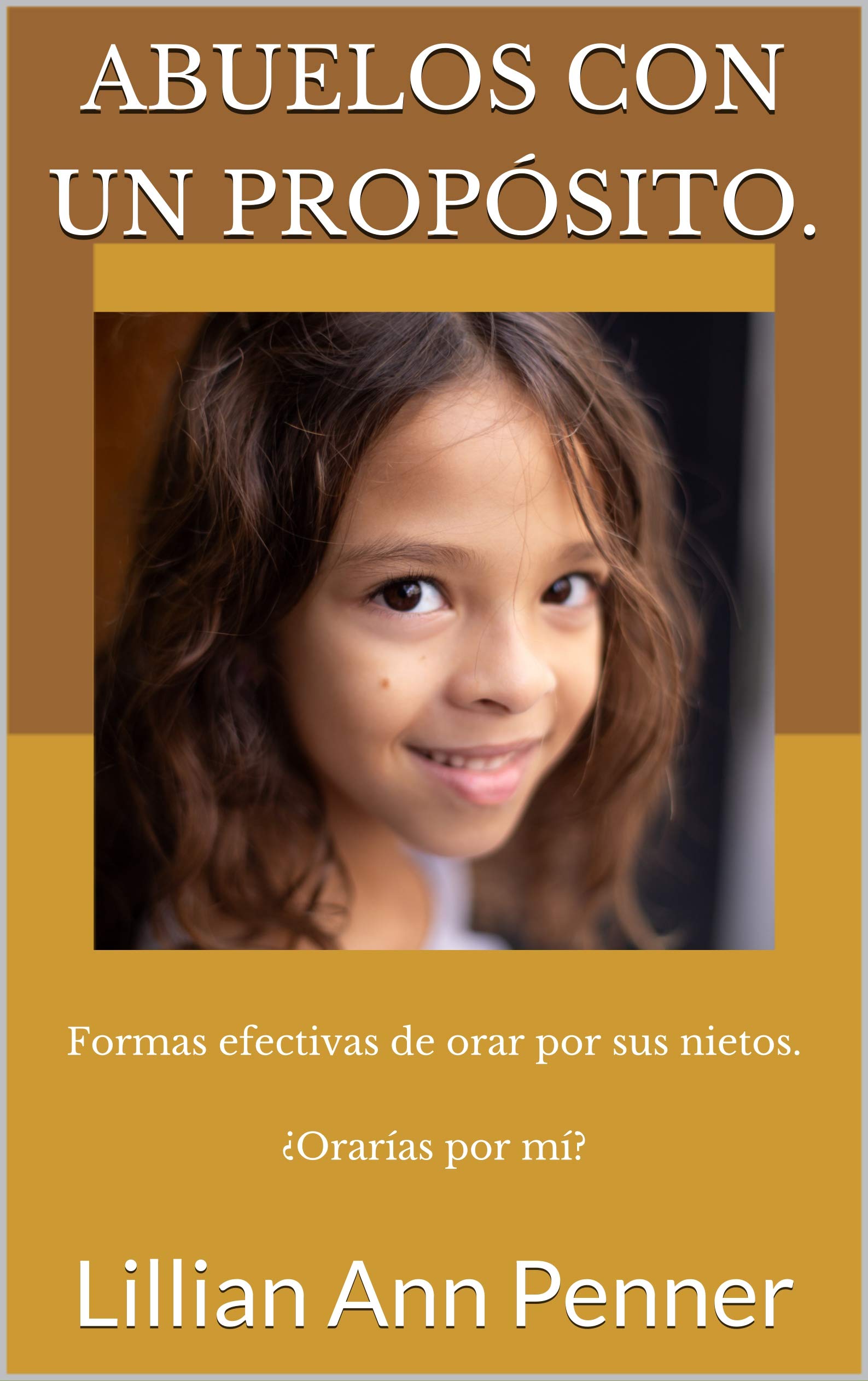 Abuelos con un propósito. Formas efectivas de orar por sus nietos. by Lillian Ann Penner Abuelos con un propósito. Formas efectivas de orar por sus nietos. by Lillian Ann Penner