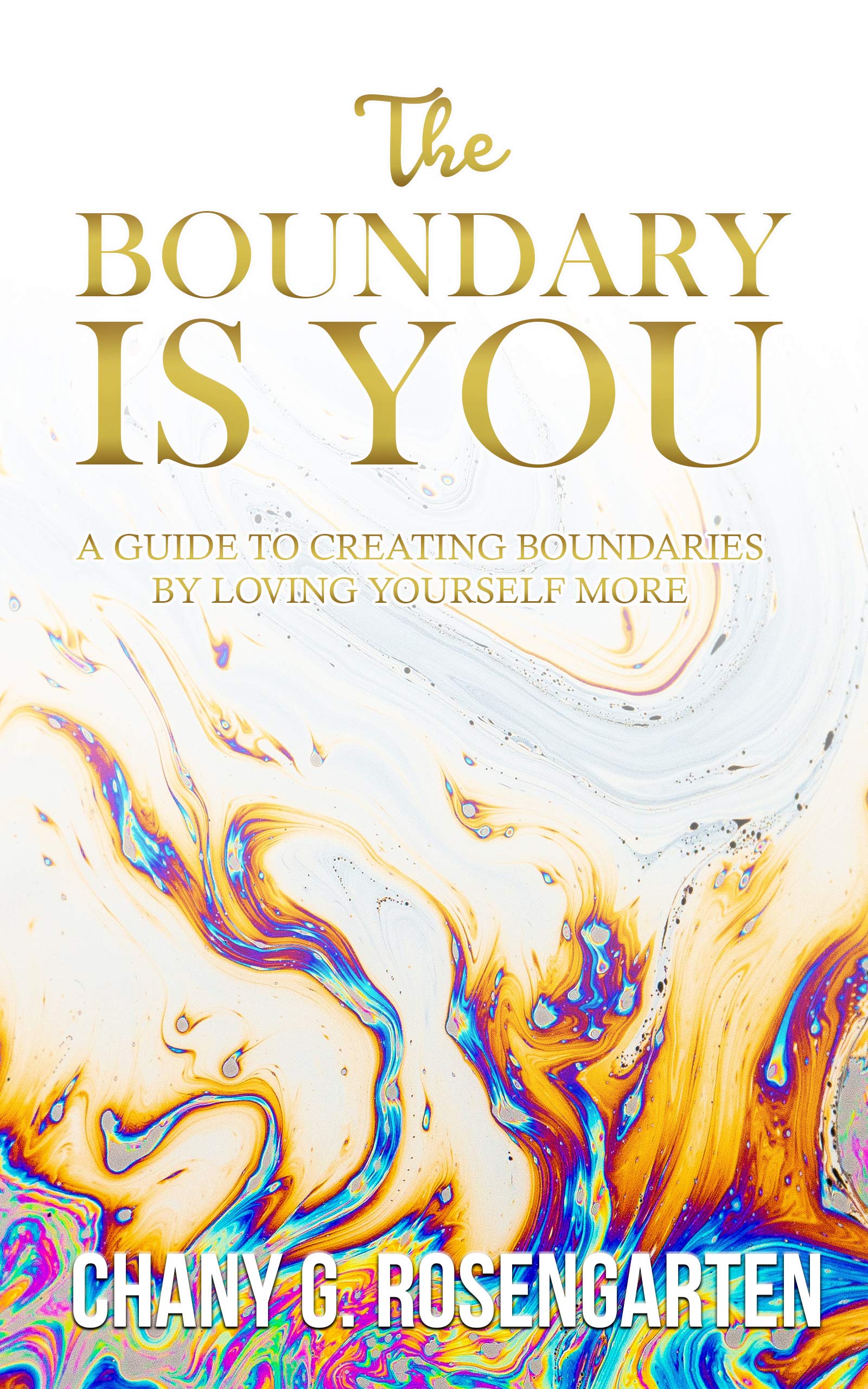The Boundary Is You: A guide to creating boundaries in your relationships by loving yourself more