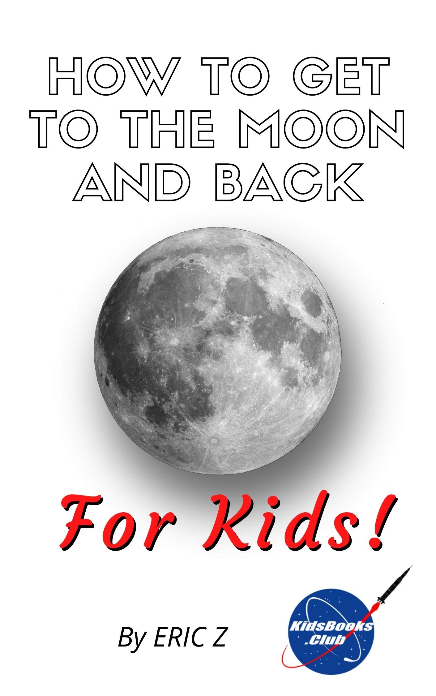 How To Get To The Moon And Back: For Kids!