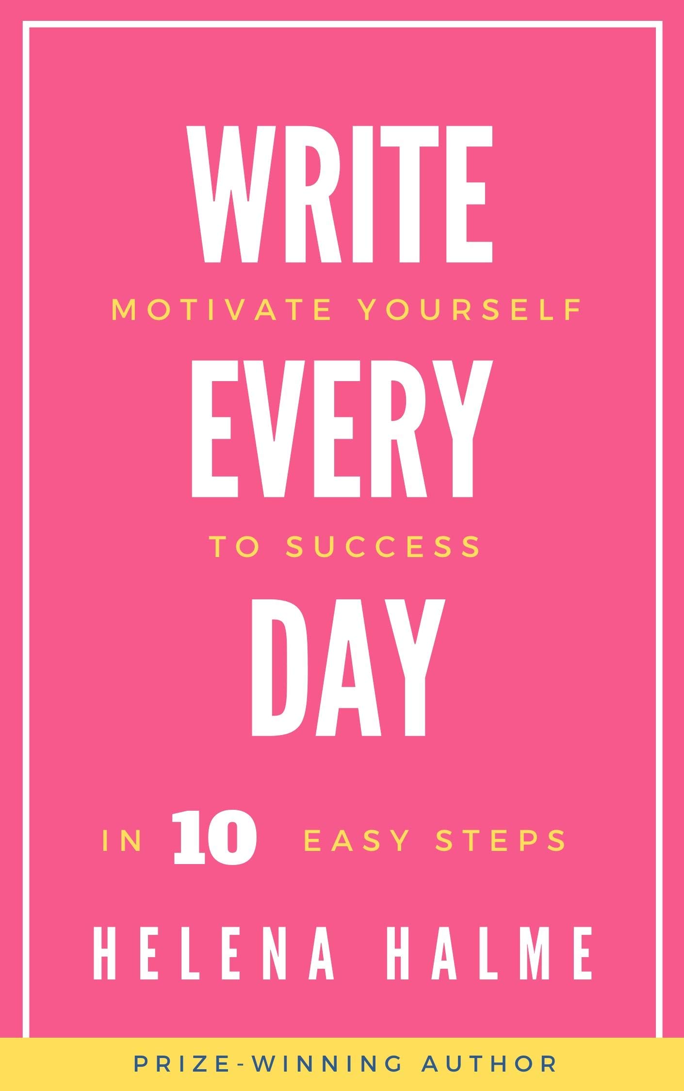 Write Every Day Motivate Yourself to Success in 10 Easy Steps by