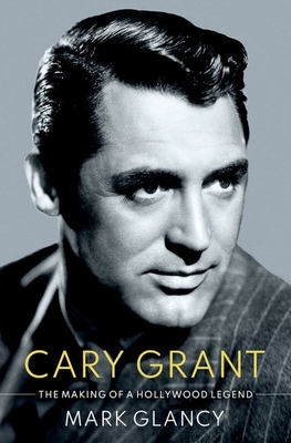 Cary Grant: The Making of a Hollywood Legend