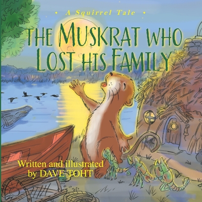 The Muskrat Who Lost His Family: A Squirrel Tale by David Warren Toht