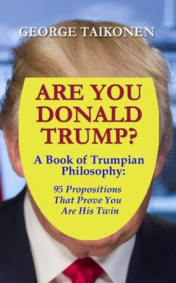 Trumpian Are You Donald Trump?: A Book of Trumpian Philosophy by George Taikonen ...