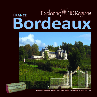 Exploring Wine Regions - Bordeaux France: Discover Wine, Food, Castles, and The French Way of Life
