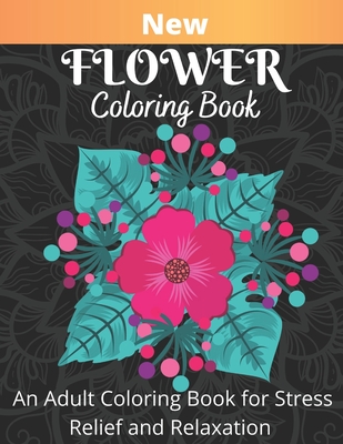 New Flower Coloring Book: An Adults Coloring Book For Stress Relief And ...