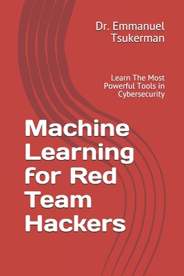 Hackerman Red Team Machine Learning for Red Team Hackers: Learn The Most Powerful Tools in ...