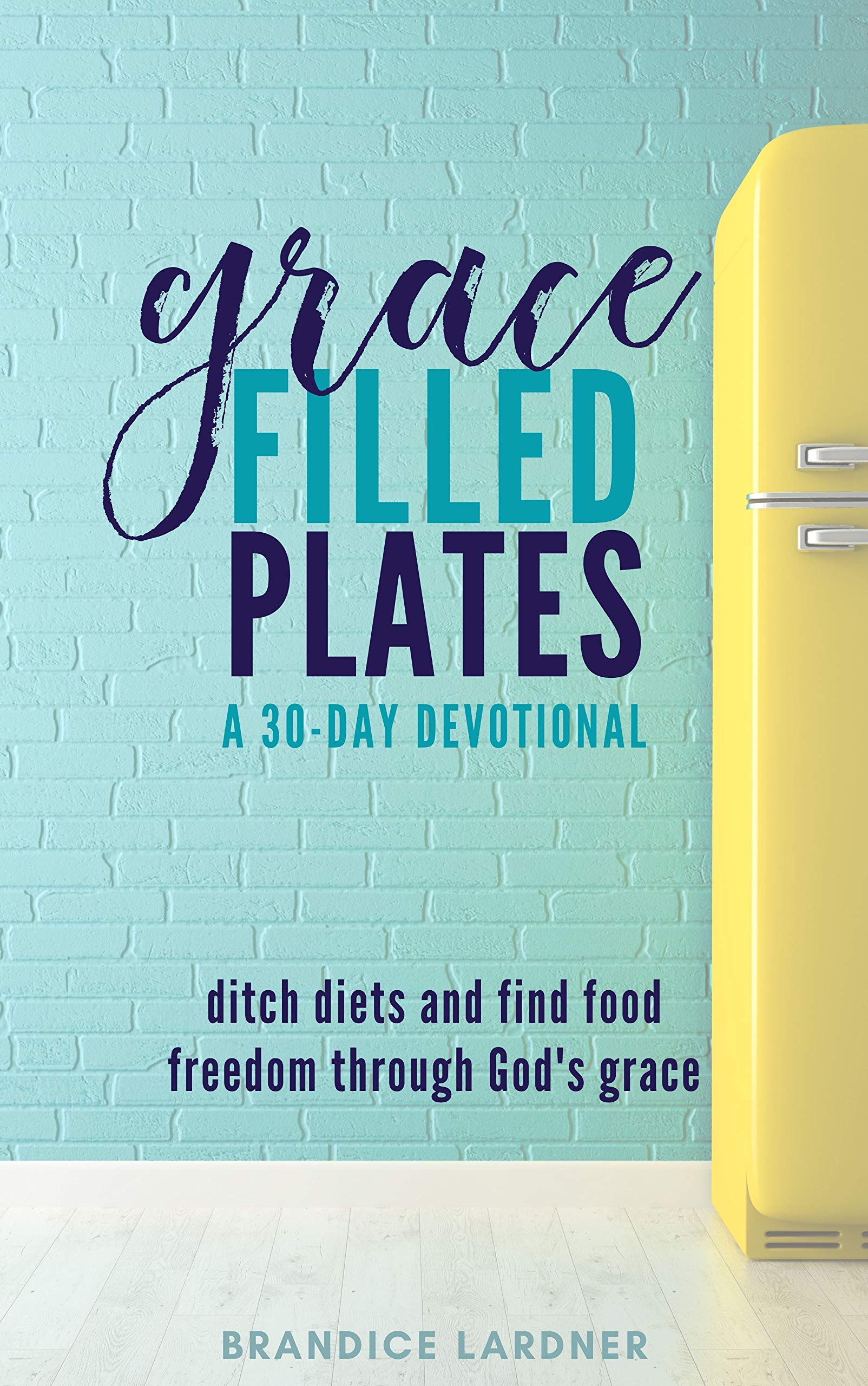Grace Filled Plates Ditch Diets and Find Food Freedom Through God's