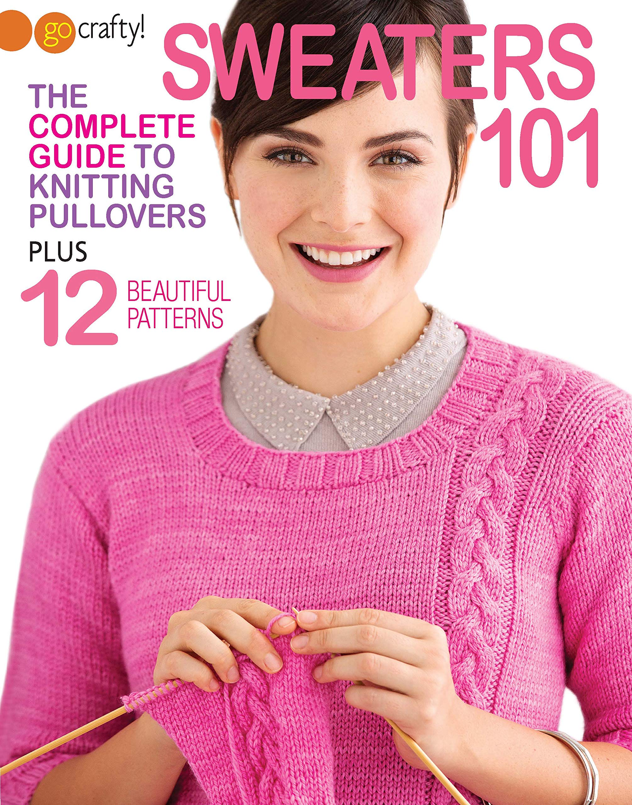 Sweaters 101-The Complete Guide to Knitting Pullovers Plus 12 Beautiful