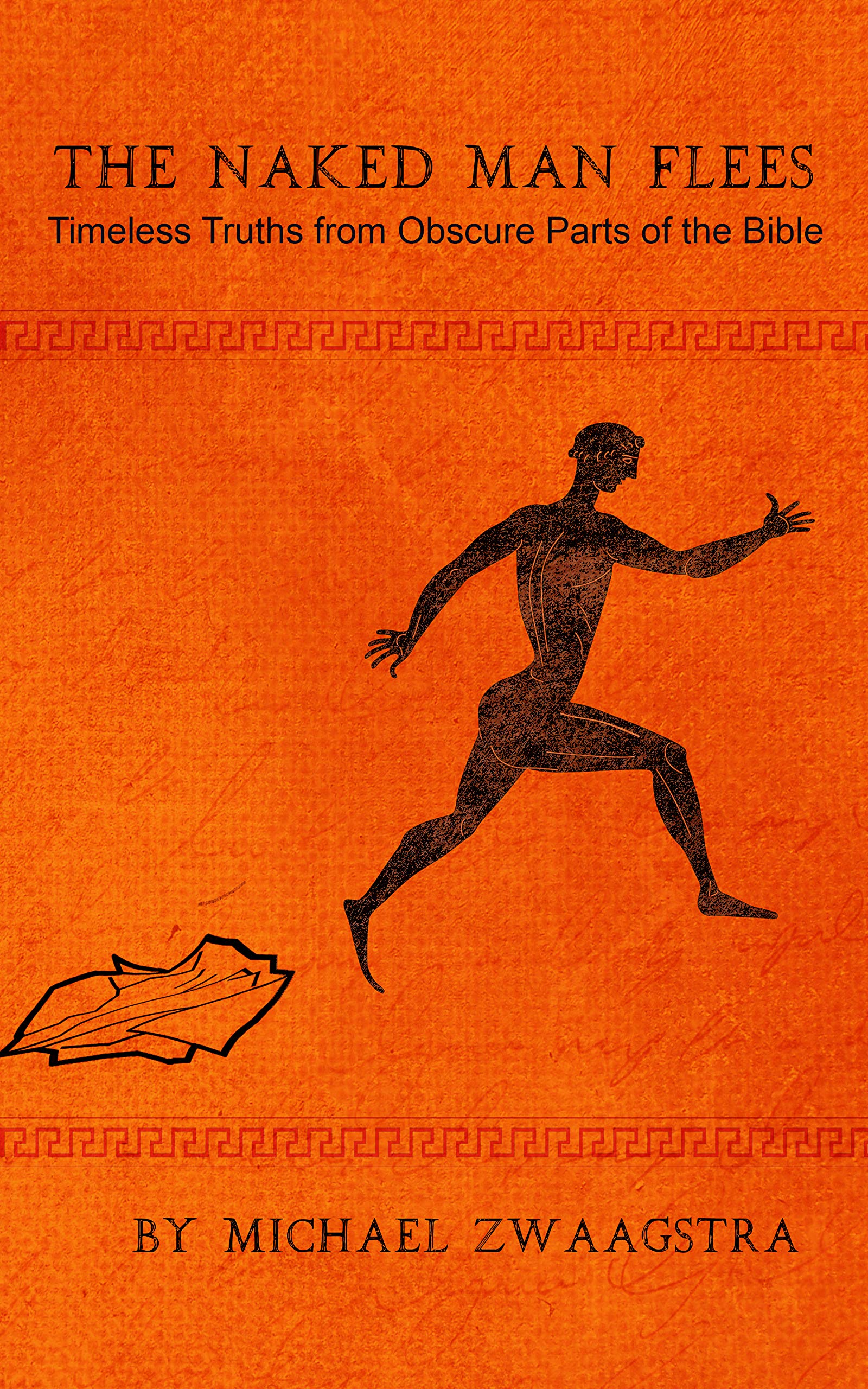 The Naked Man Flees Timeless Truths from Obscure Parts of the Bible by Michael Zwaagstra