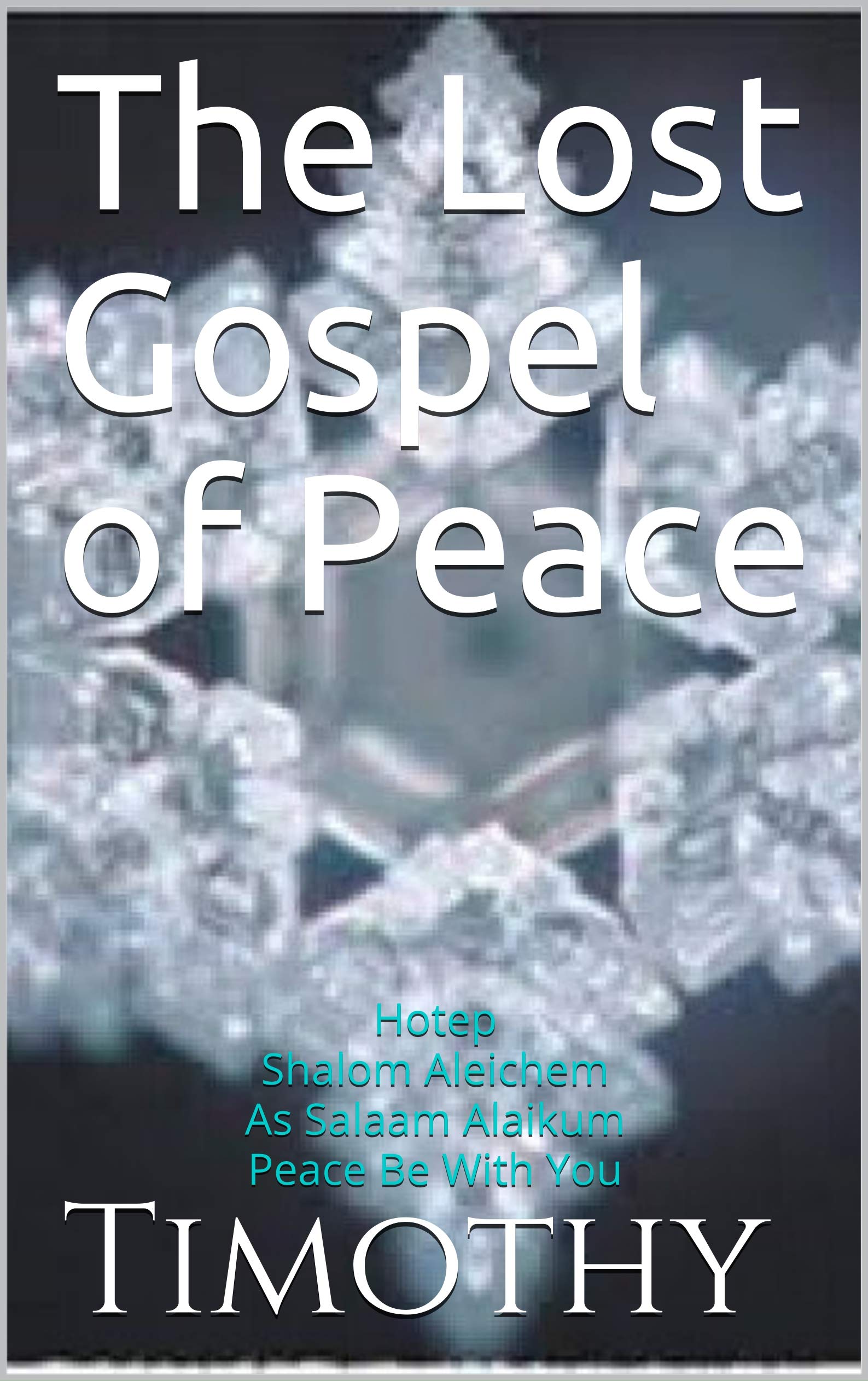 The Lost Gospel of Peace: Hotep Shalom Aleichem As Salaam Alaikum Peace Be With You
