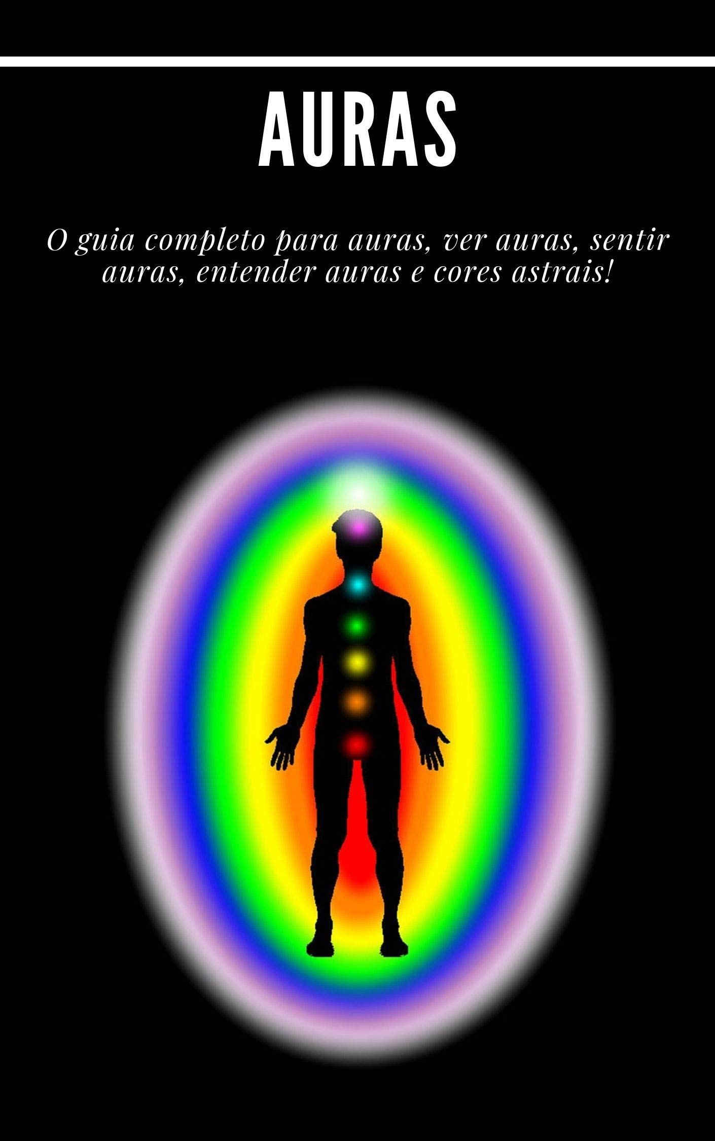 Auras O guia completo para auras, ver auras, sentir auras, entender auras e cores astrais