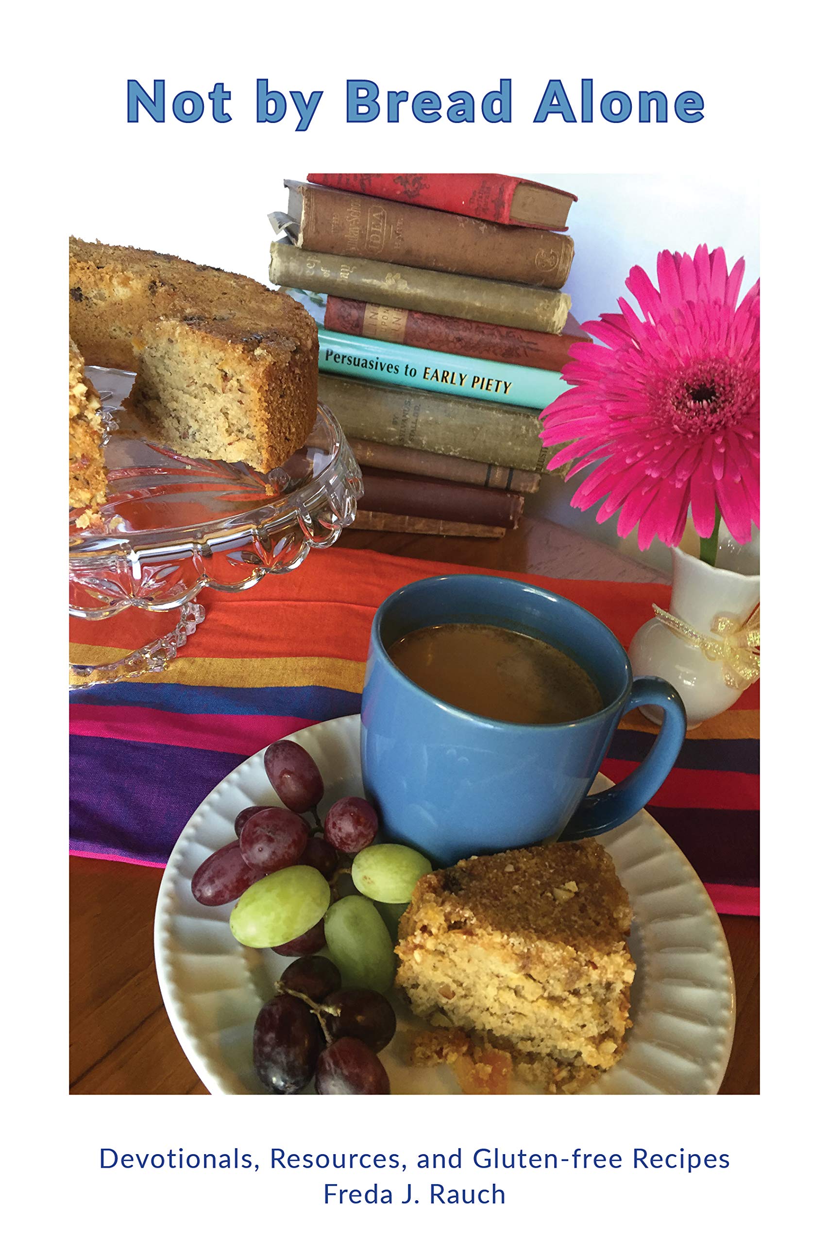 Not By Bread Alone Devotionals, Resources, and Glutenfree Recipes by