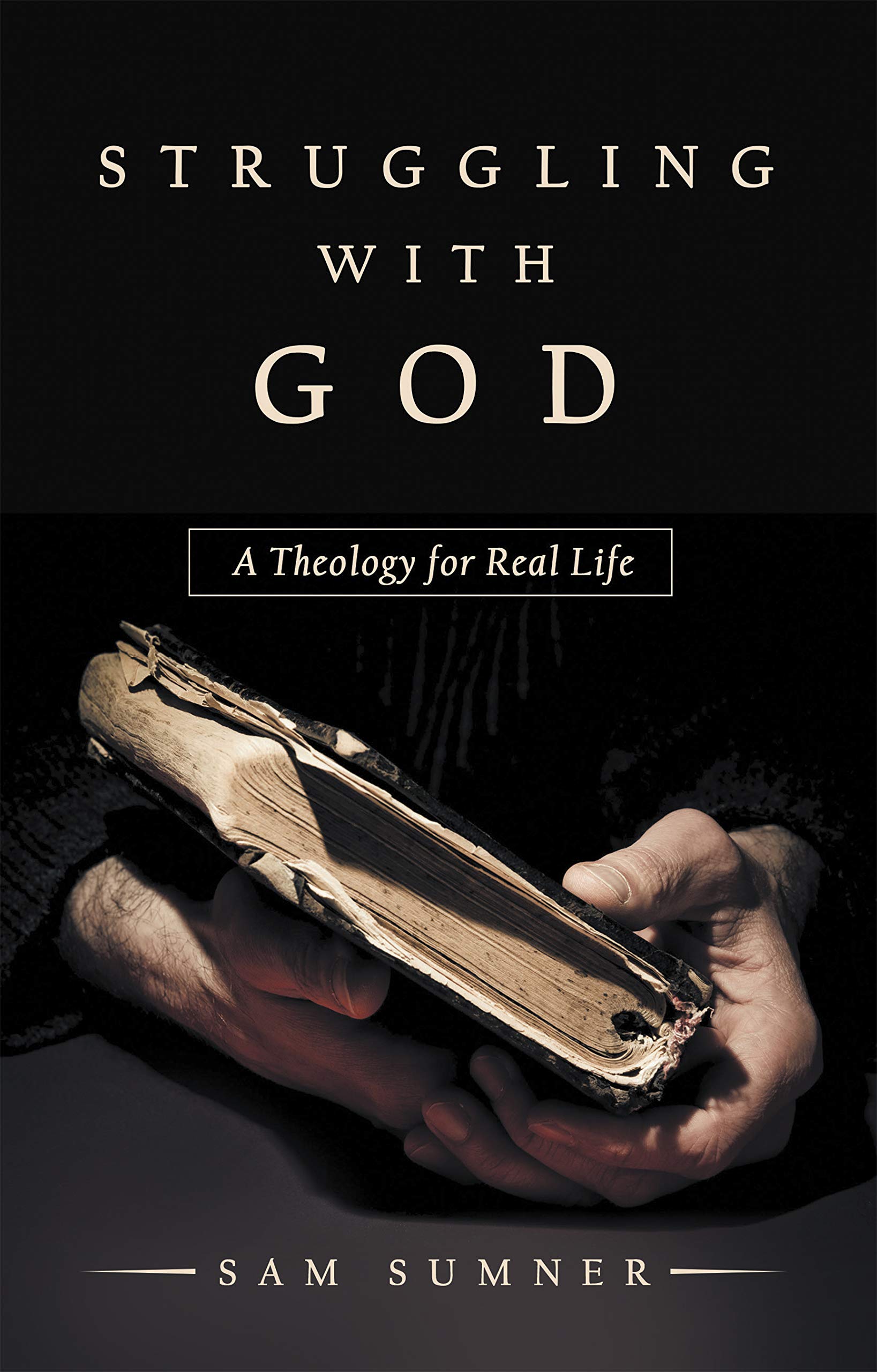 Struggling with God: A Theology for Real Life by Sam Sumner | Goodreads