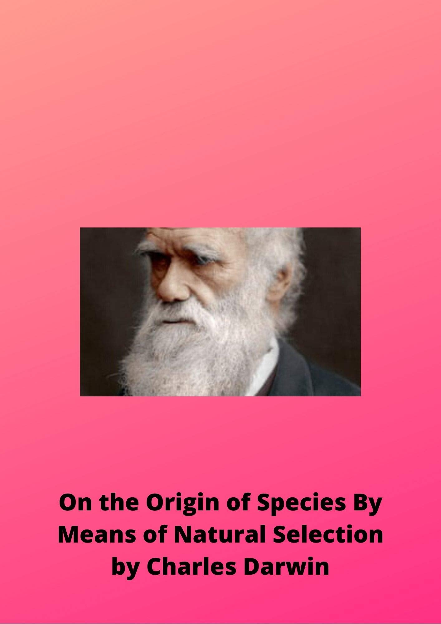 On the Origin of Species By Means of Natural Selection by Charles