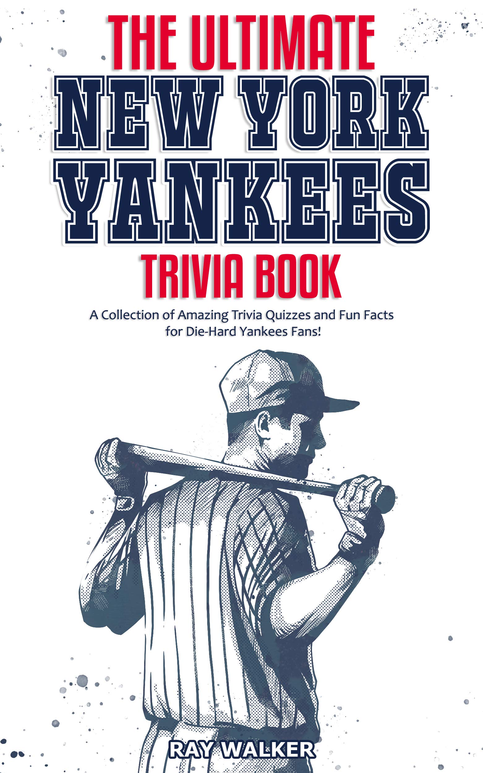 The Ultimate New York Yankees Trivia Book A Collection of Amazing Trivia Quizzes and Fun Facts