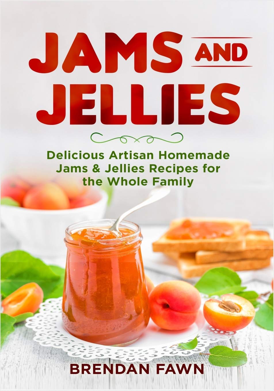 Jams and Jellies Delicious Artisan Homemade Jams & Jellies Recipes for the Whole Family by
