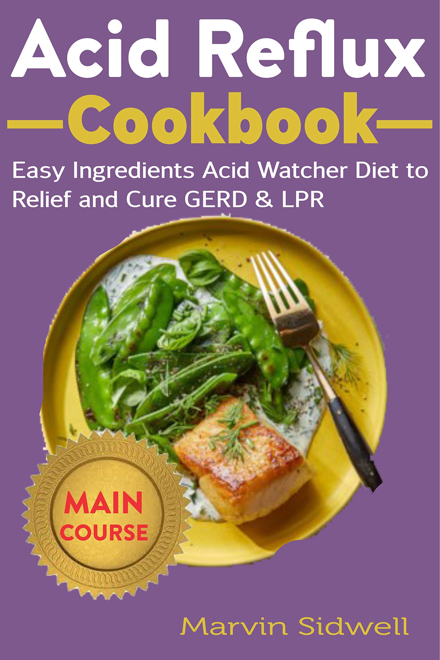 Acid Reflux Cookbook Easy Ingredients Acid Watcher Diet to Relief and Cure GERD & LPR by Marvin