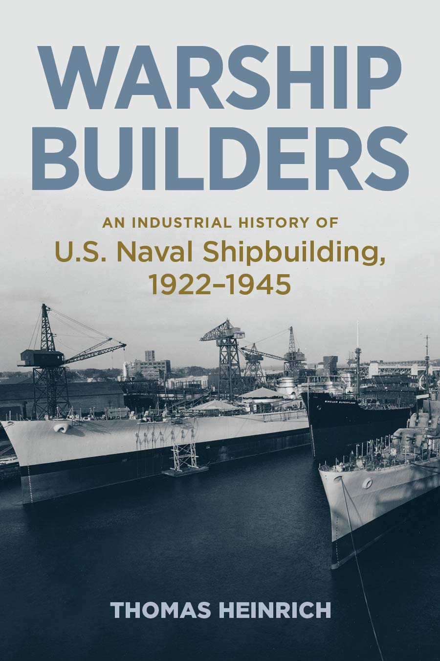 Warship Builders: An Industrial History of U.S. Naval Shipbuilding, 1922-1945