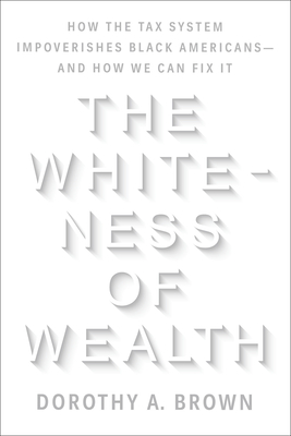 The Whiteness of Wealth: How the Tax System Impoverishes Black Americans—And How We Can Fix It