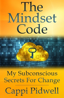 The Mindset Code: My Subconscious Secrets For Change by Cappi Pidwell ...