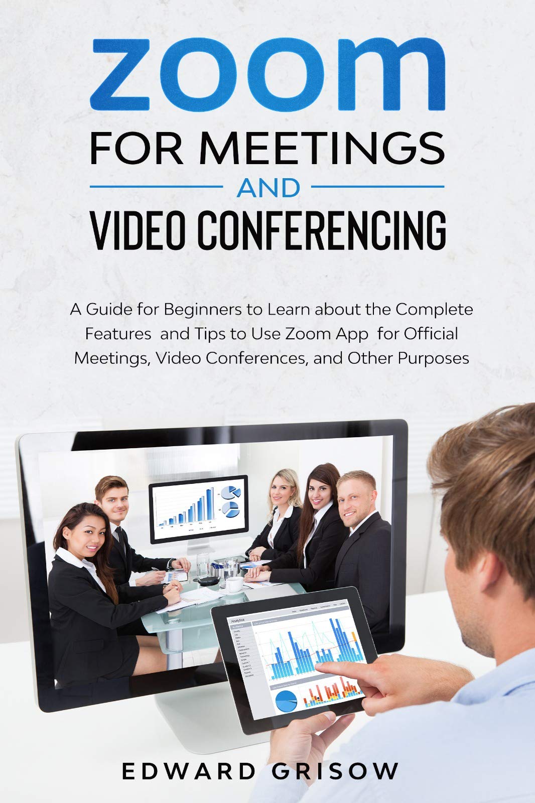 Zoom for Meetings and Video Conferencing: A Guide for Beginners to ...