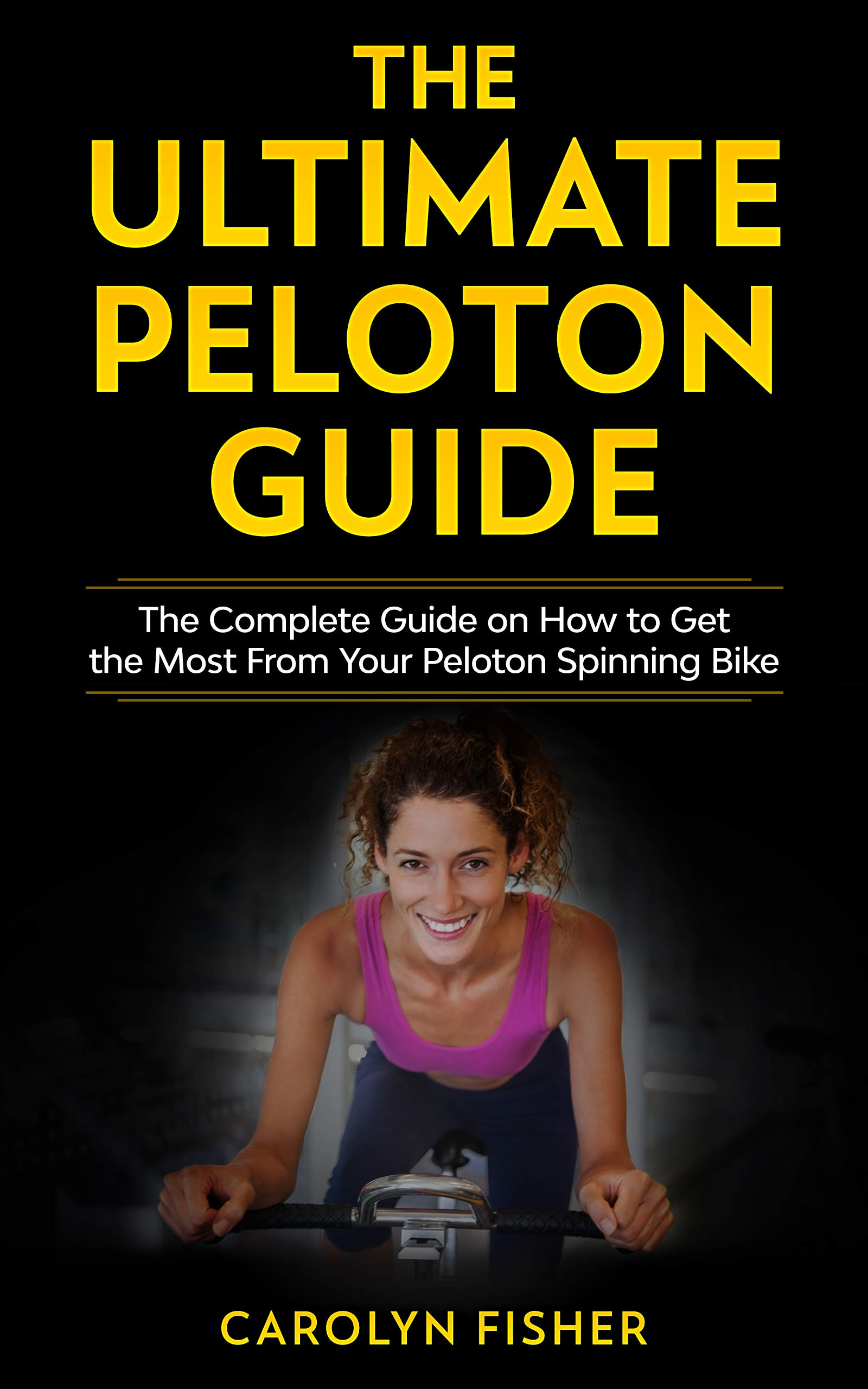 The Ultimate Peloton Guide The Complete Guide on How to Get the Most
