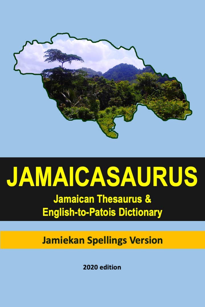 JAMAICASAURUS The Jamaican Thesaurus And English to Patois Dictionary