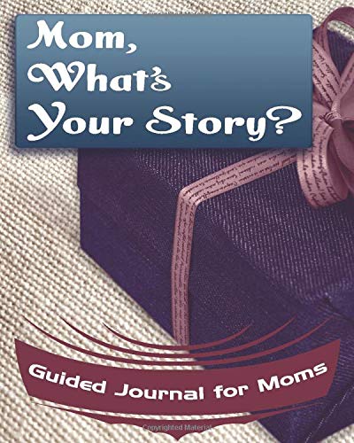 Mom, What's Your Story?: Guided Journal for Moms - A Keepsake ...