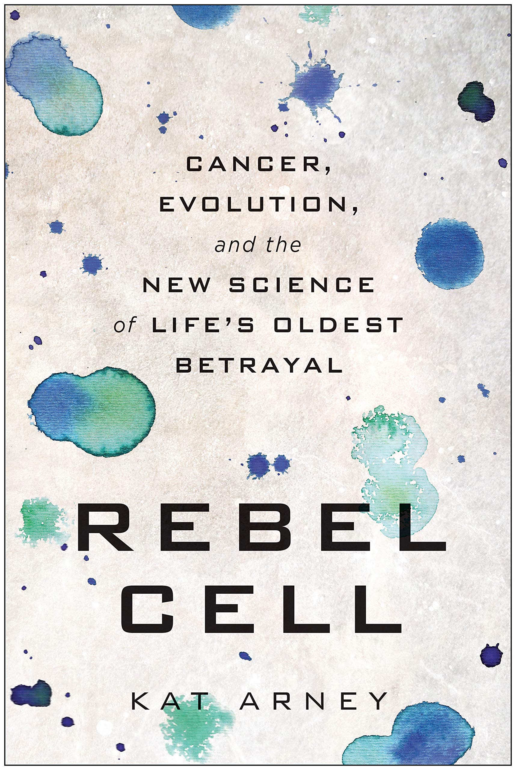 Rebel Cell: Cancer, Evolution, and the New Science of Life's Oldest Betrayal
