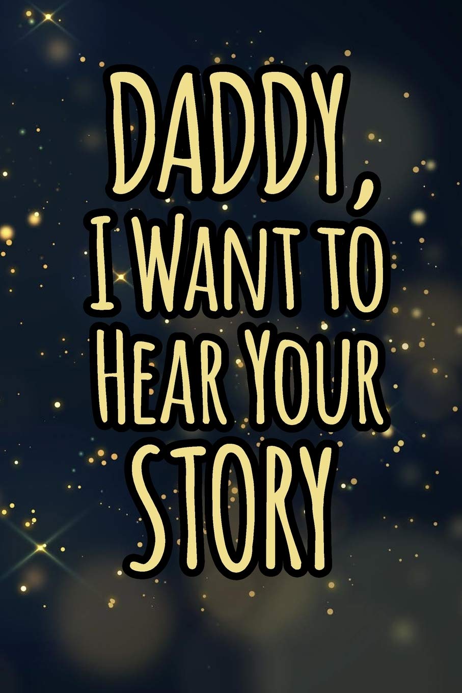 Daddy I want to hear your story A guided journal for his childhood and teenage to tell me your