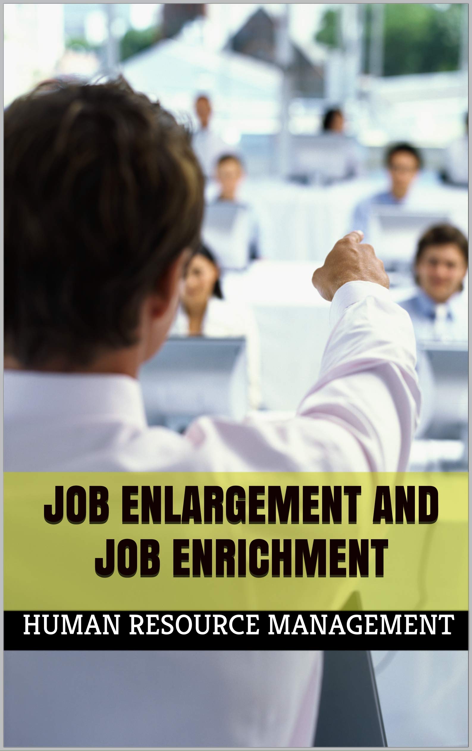 Job Enlargement and Job Enrichment Human Resource Management by Human