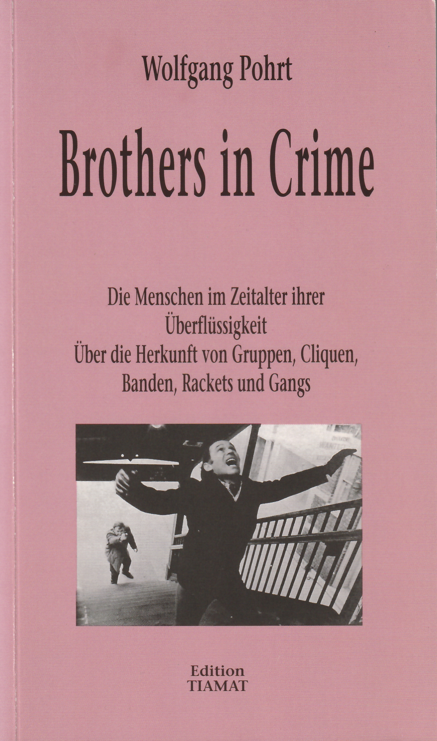 Brothers in Crime: Die Menschen im Zeitalter ihrer Überflüssigkeit; über die Herkunft von Gruppen, Cliquen, Banden, Rackets, Gangs