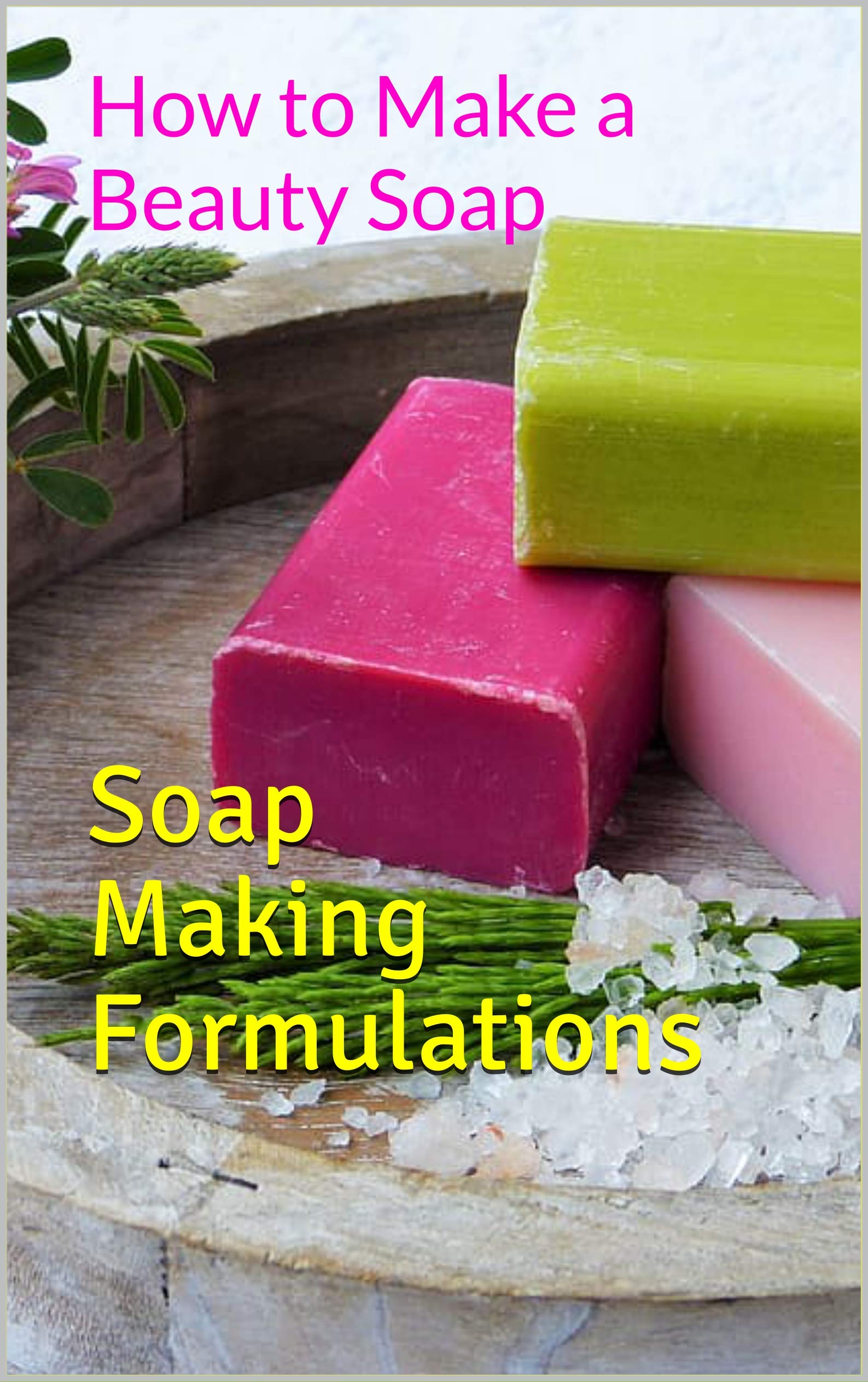 Soap Making Formulations How to Make a Beauty Soap by M. Saleem Ahmed