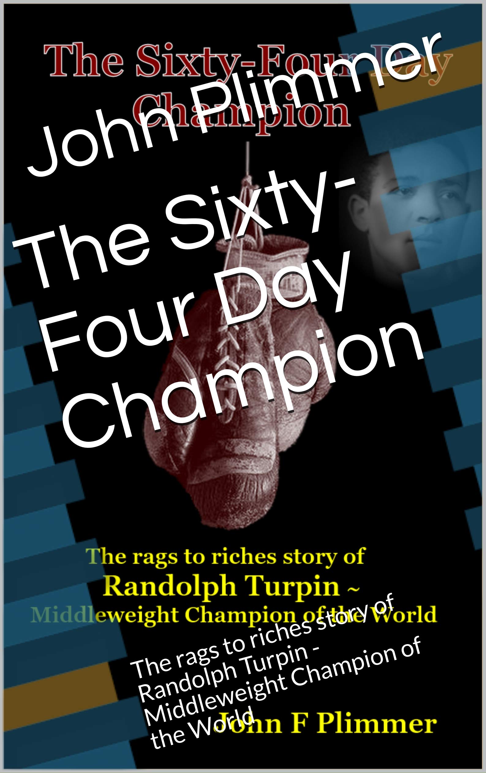 The Sixty-Four Day Champion: The rags to riches story of Randolph Turpin - Middleweight Champion of the World