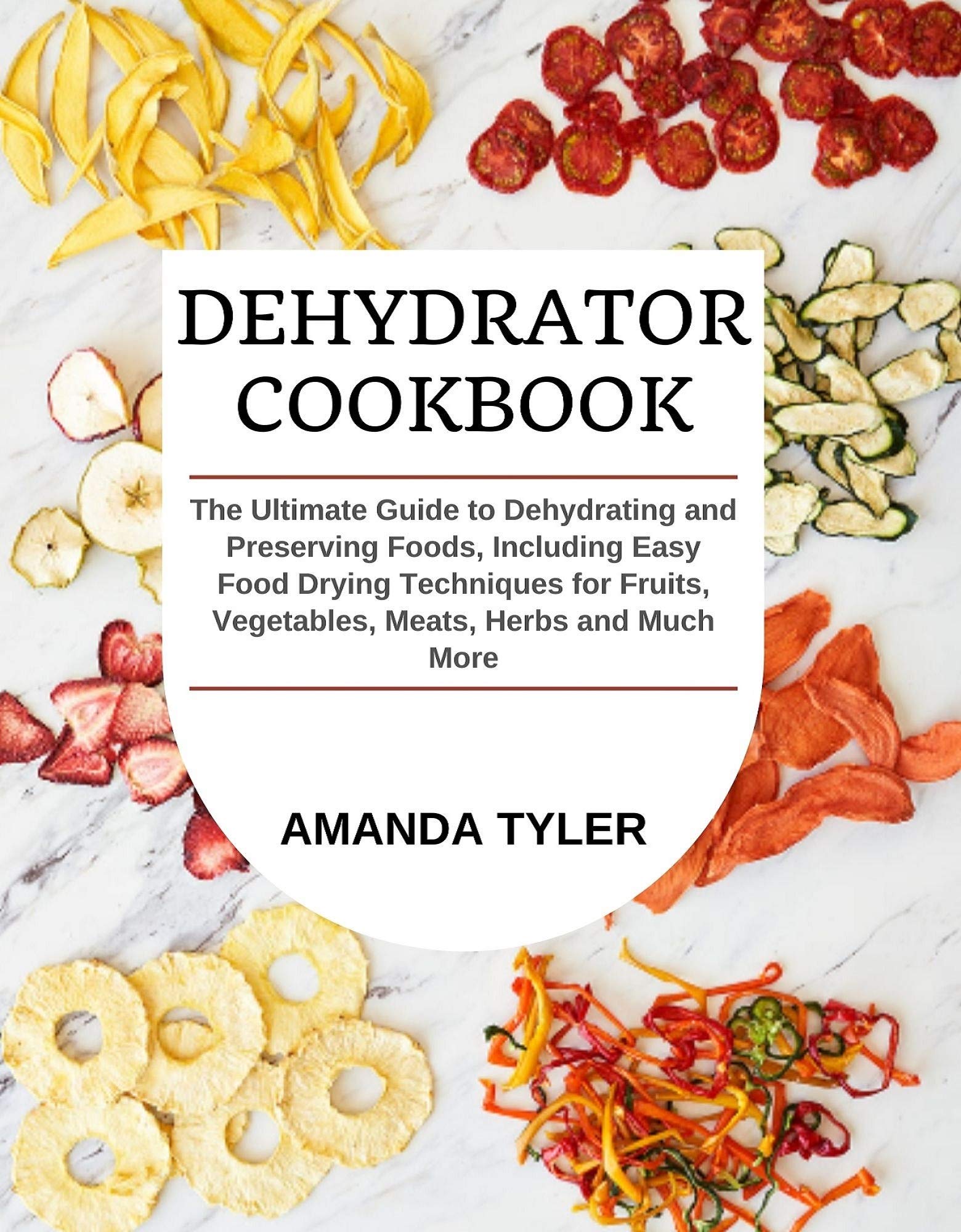 Dehydrator Cookbook The Ultimate Guide to Dehydrating and Preserving