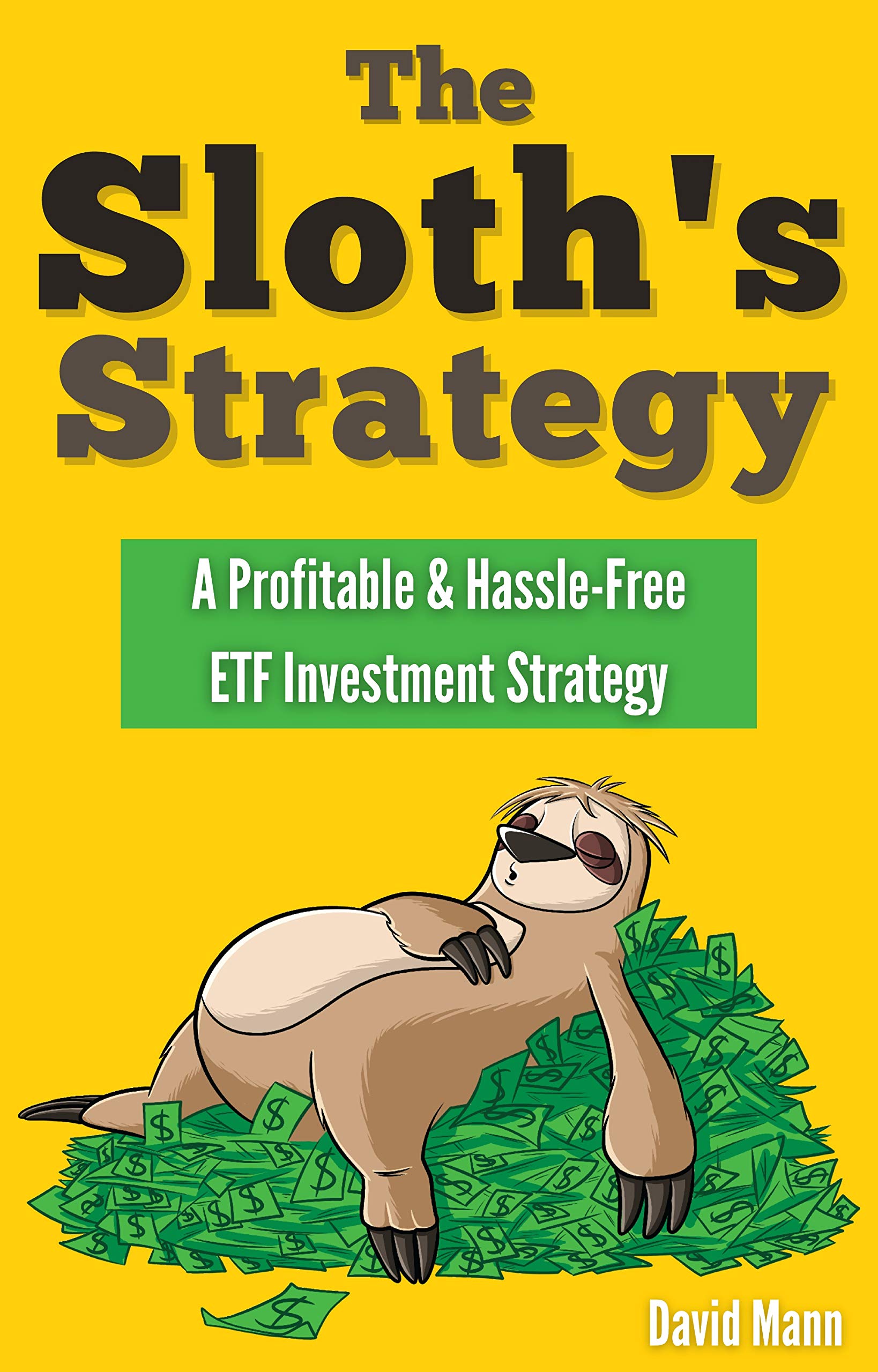 The Sloth S Strategy A Profitable Hassle Free Etf Investment Strategy By David Mann Goodreads