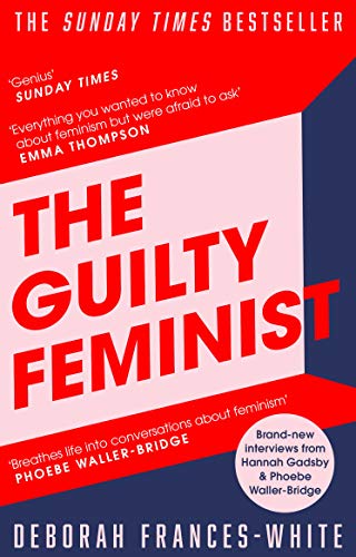The Guilty Feminist: From Our Noble Goals to Our Worst Hypocrisies