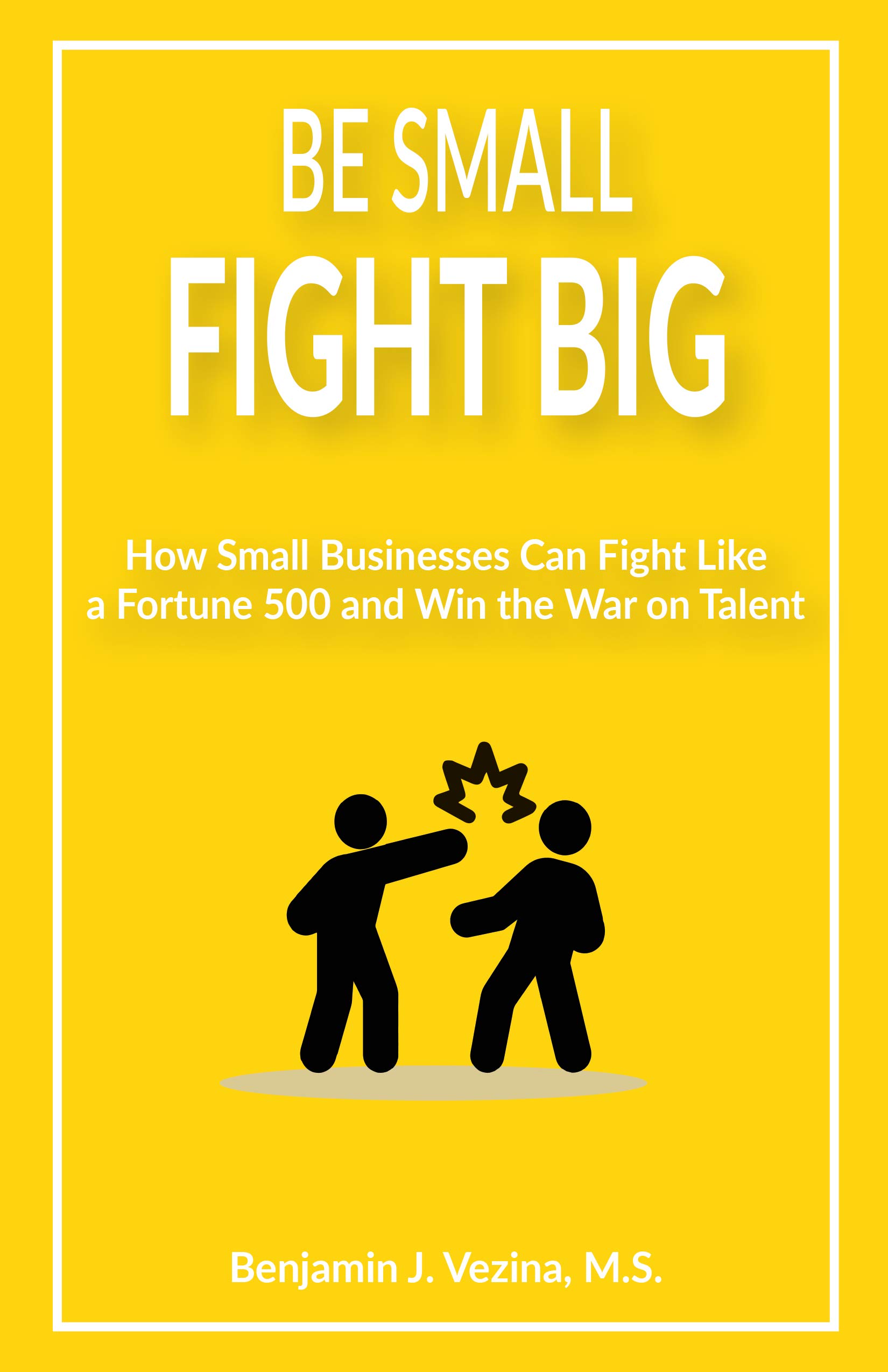 BE SMALL, FIGHT BIG How Small Businesses Can Fight Like a Fortune 500