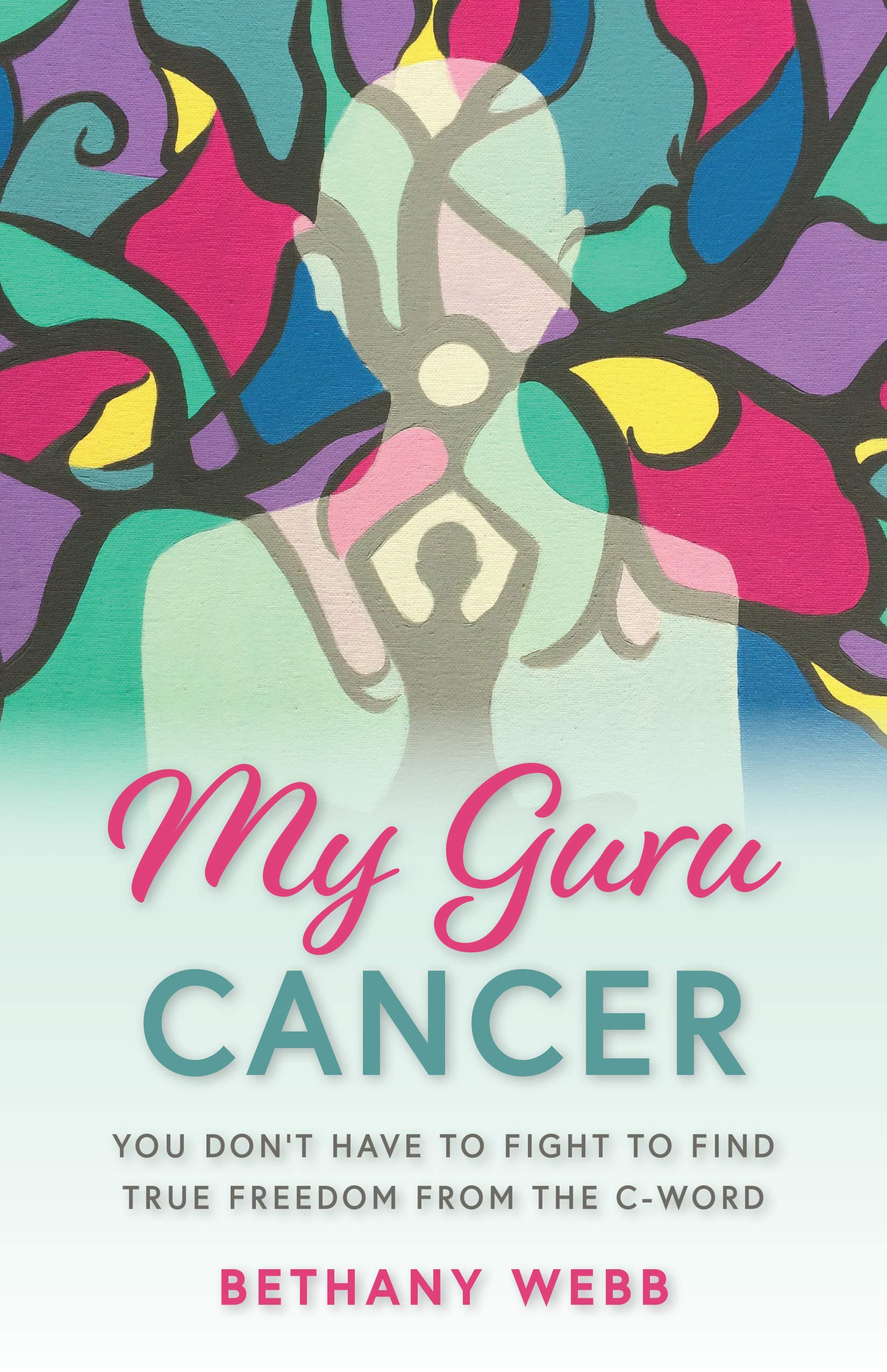 My Guru Cancer: You Don't Have to Fight to Find True Freedom from the C Word