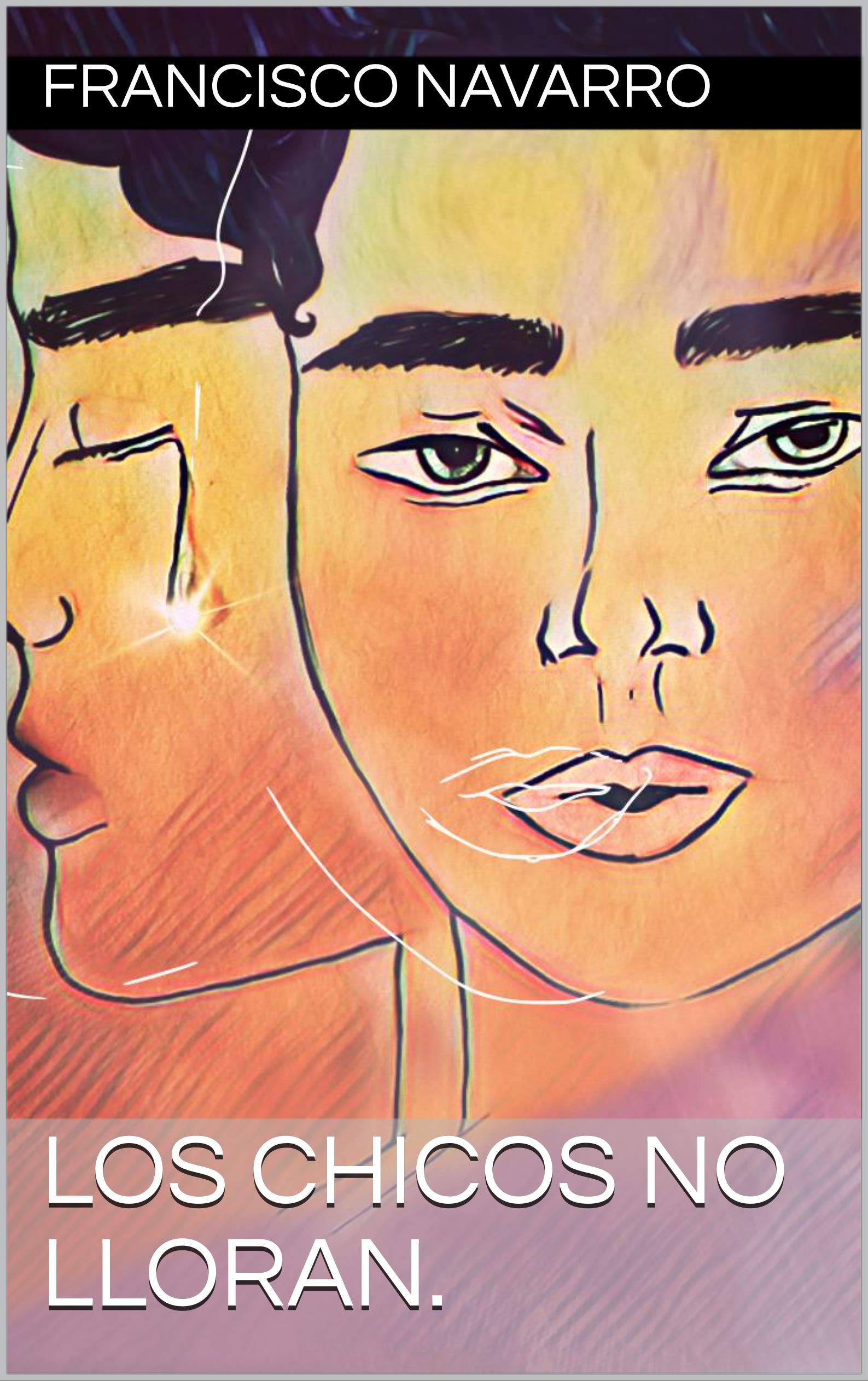 Los chicos no lloran. (Spanish Edition) by Francisco Navarro Goodreads