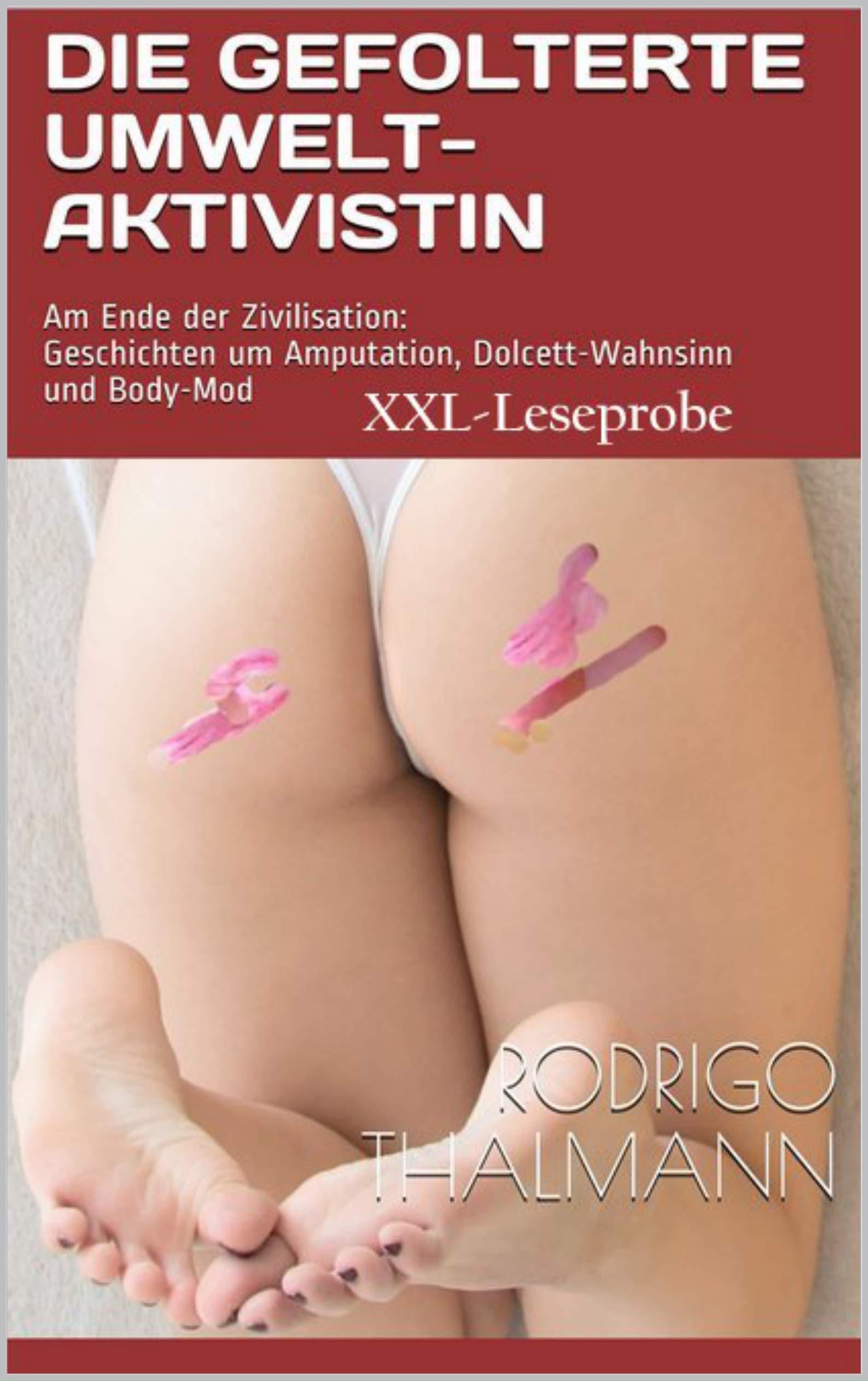 Die gefolterte Umwelt-Aktivistin: Das Ende der Zivilisation: Geschichten um  Amputation, Dolcett-Wahnsinn und Body-Mod XXL-Leseprobe by Rodrigo Thalmann  | Goodreads
