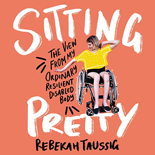Sitting Pretty: The View from My Ordinary Resilient Disabled Body