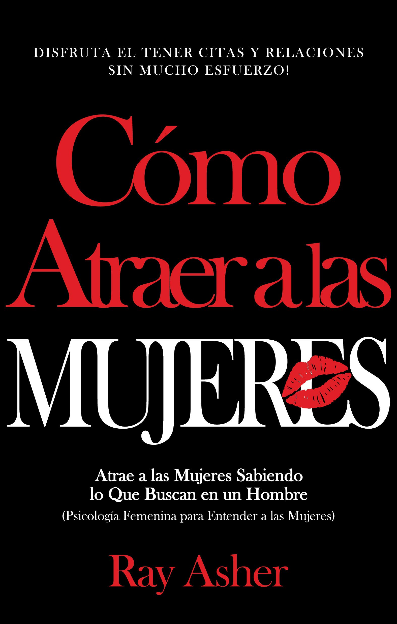 Cómo Atraer a las Mujeres: Disfruta el Tener Citas y Relaciones Sin Mucho Esfuerzo! Atrae a las Mujeres Sabiendo lo Que Buscan en un Hombre (Psicología ... Realmente Quieren nº 3)