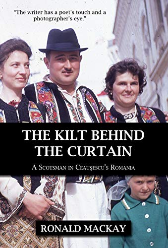 The Kilt Behind the Curtain: A Scotsman in Ceausescu’s Romania