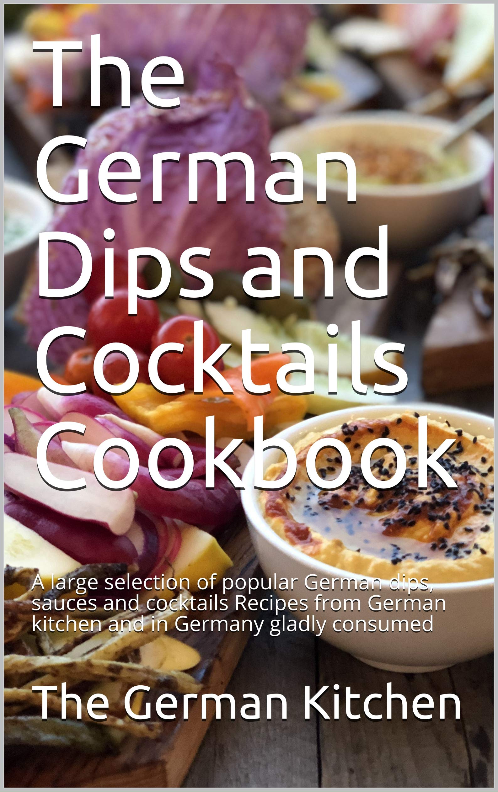 The German Dips and Cocktails Cookbook A large selection of popular