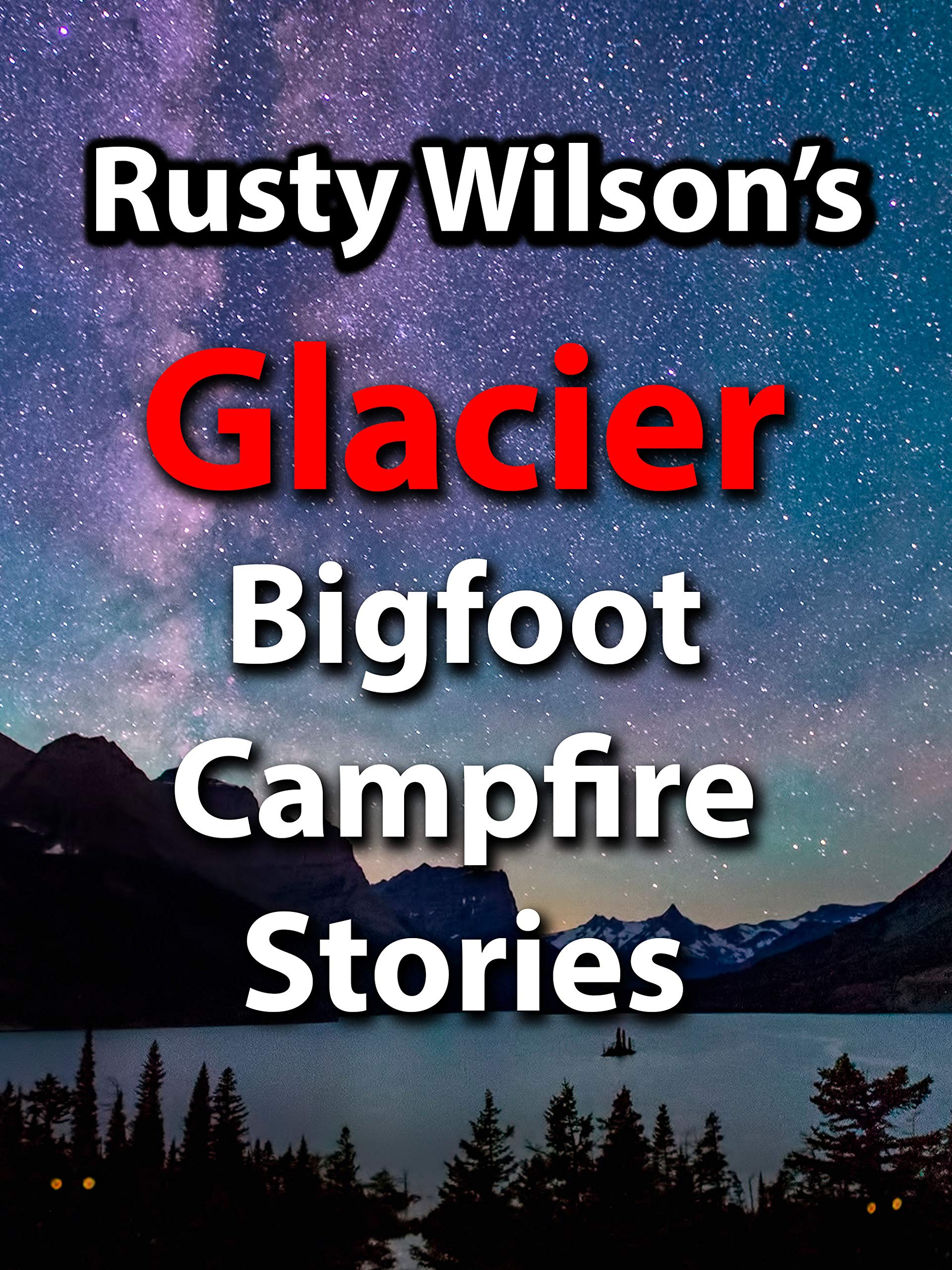 Rusty Wilson's Glacier Bigfoot Campfire Stories
