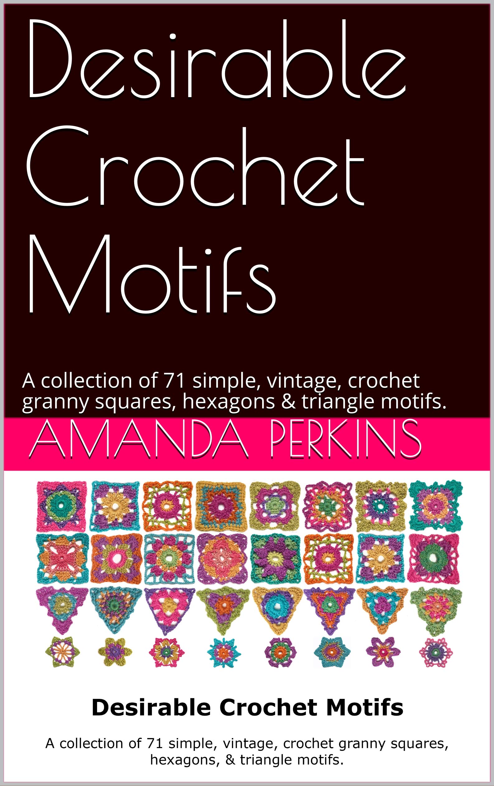 Desirable Crochet Motifs : A collection of 71 simple, vintage, crochet granny squares, hexagons & triangle motifs.