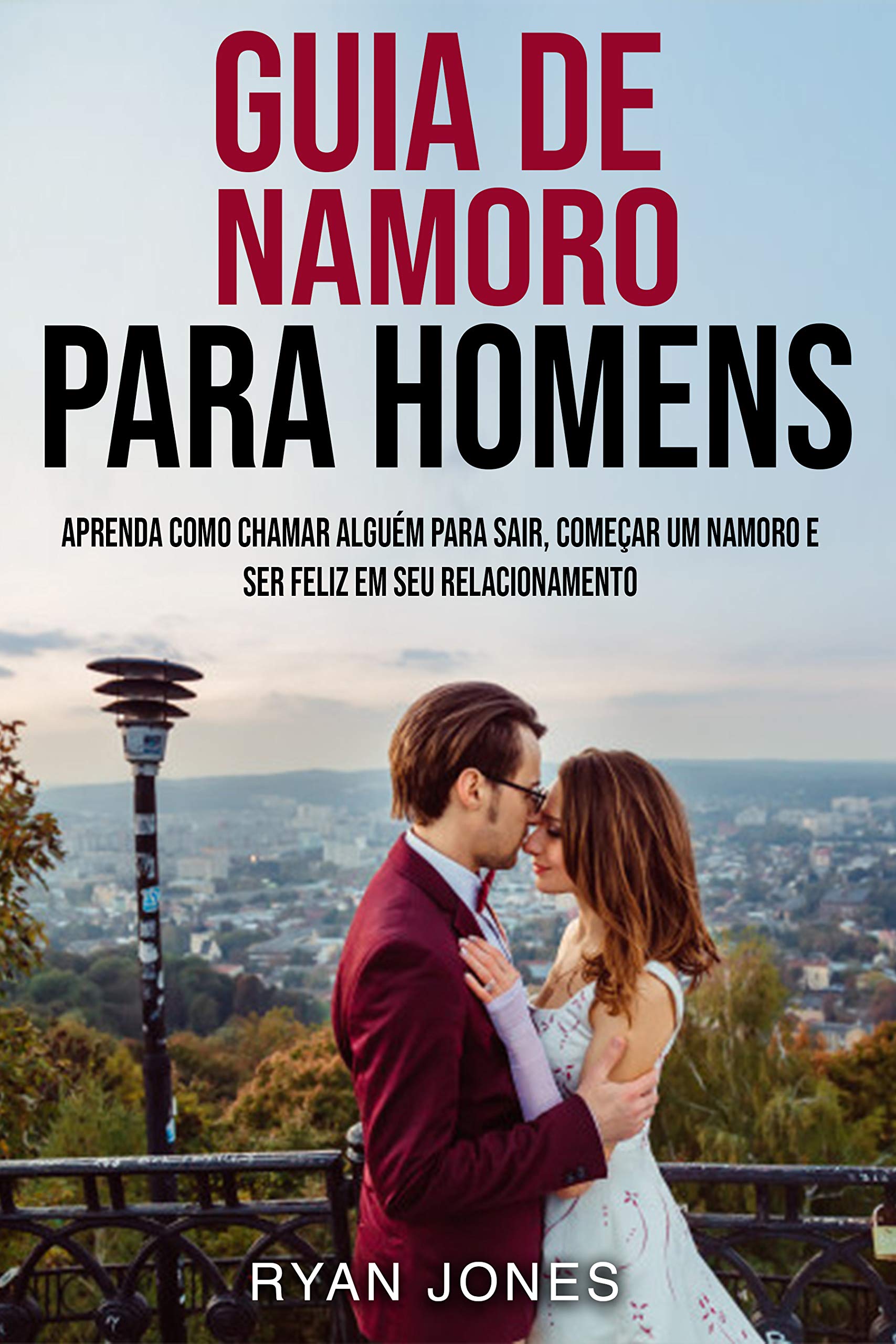 Guia De Namoro Para Homens Aprenda Como Chamar Alguém Para Sair, Começar Um Namoro E Ser Feliz Guia De Namoro Para Homens Aprenda Como Chamar Alguém Para Sair, Começar Um Namoro E Ser Feliz