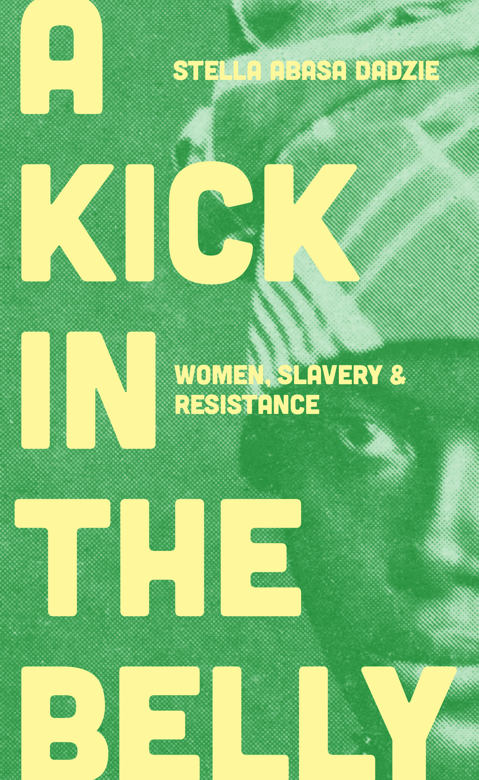 A Kick in the Belly: Women, Slavery and Resistance